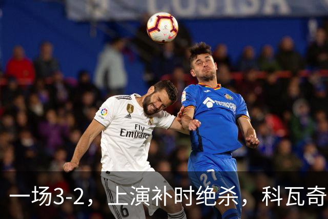一场3-2，上演补时绝杀，科瓦奇神换人：替补神兵任意球破门