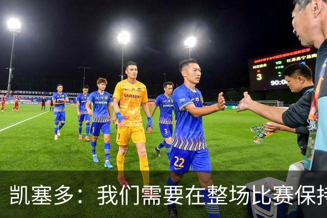 凯塞多：我们需要在整场比赛保持专注，每个人都知道需要改进什么