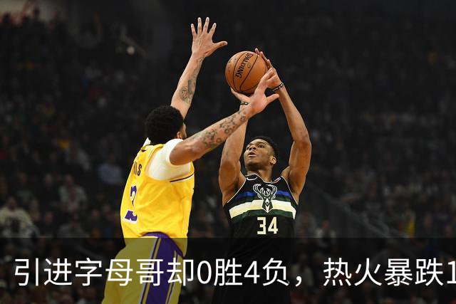引进字母哥却0胜4负，热火暴跌13位垫底