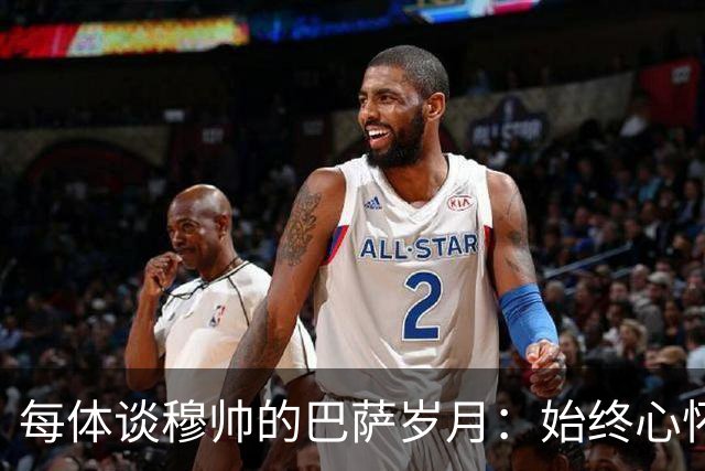 每体谈穆帅的巴萨岁月：始终心怀善意，激烈对决没抹去美好过往