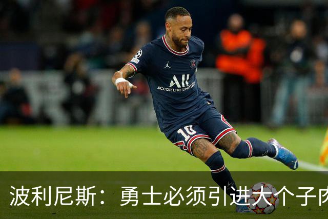 波利尼斯：勇士必须引进大个子肉盾 看着追梦打五号位会很痛苦