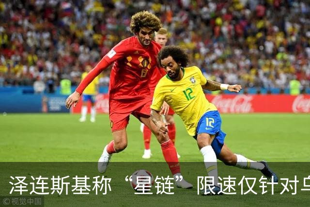 泽连斯基称“星链”限速仅针对乌克兰 已掌握证据