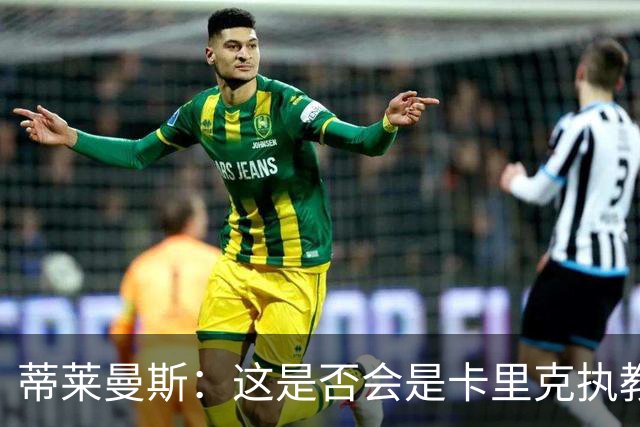 蒂莱曼斯：这是否会是卡里克执教曼联的最后一晚？我不知道