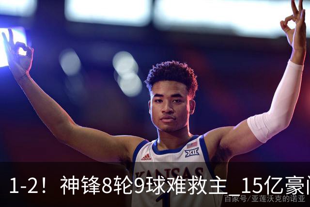 1-2！神锋8轮9球难救主 15亿豪门联赛全胜惨遭终结 送对手主场首胜