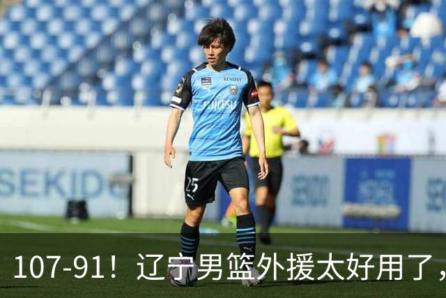 107-91！辽宁男篮外援太好用了，送宁波6连败，球迷：演技差点